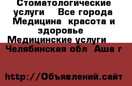 Стоматологические услуги. - Все города Медицина, красота и здоровье » Медицинские услуги   . Челябинская обл.,Аша г.